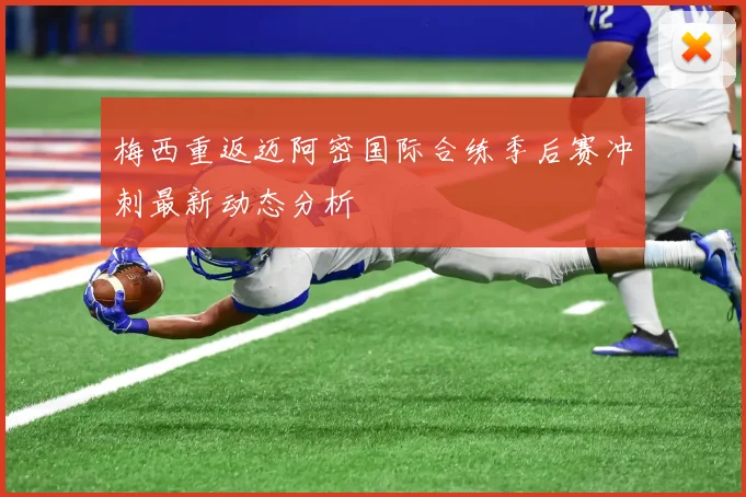 梅西重返迈阿密国际合练季后赛冲刺最新动态分析